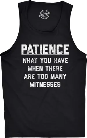 Mens Fitness Tank Patience What You Have When There are Too Many Witnesses Tanktop Funny Sarcastic Graphic Shirt